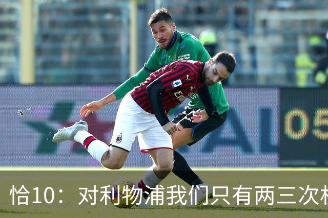 恰10：对利物浦我们只有两三次机会 米兰肯定挺他们