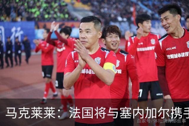 马克莱莱：法国将与塞内加尔携手出线 奥利塞扭转了本场比赛局势